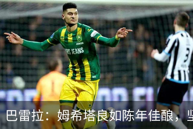 巴雷拉：姆希塔良如陈年佳酿，坚定不移助球队前行